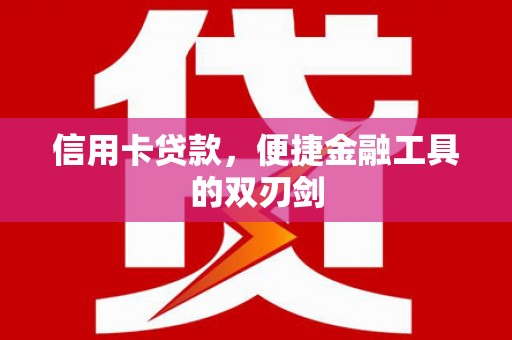 特克斯信用卡贷款，便捷金融工具的双刃剑