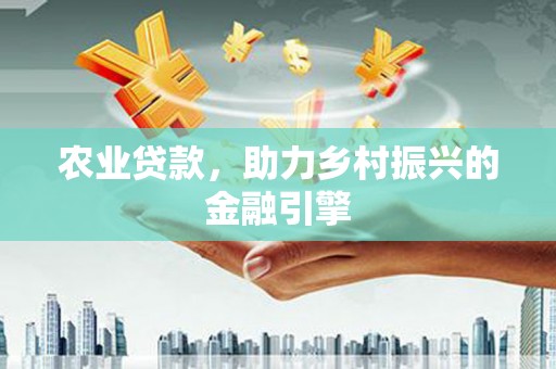 特克斯农业贷款，助力乡村振兴的金融引擎