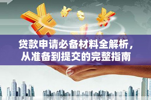 特克斯贷款申请必备材料全解析，从准备到提交的完整指南