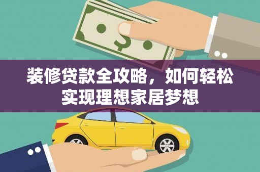 特克斯装修贷款全攻略，如何轻松实现理想家居梦想