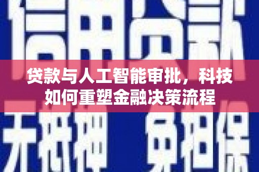 特克斯贷款与人工智能审批，科技如何重塑金融决策流程