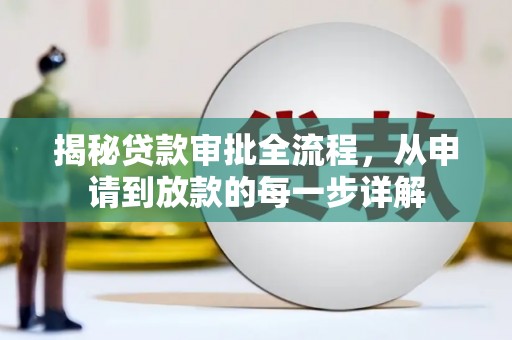 特克斯揭秘贷款审批全流程，从申请到放款的每一步详解