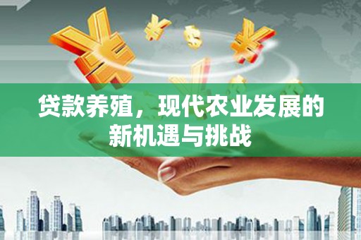 特克斯贷款养殖，现代农业发展的新机遇与挑战