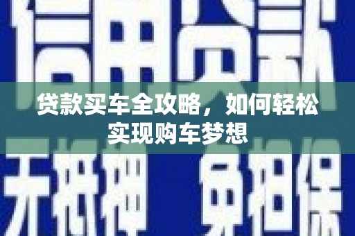 特克斯贷款买车全攻略，如何轻松实现购车梦想
