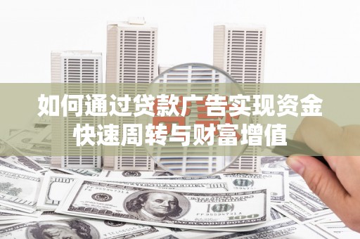特克斯如何通过贷款广告实现资金快速周转与财富增值