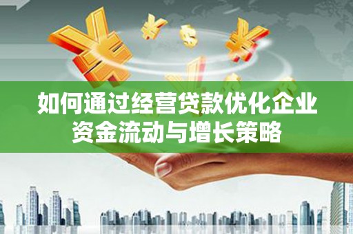 特克斯如何通过经营贷款优化企业资金流动与增长策略
