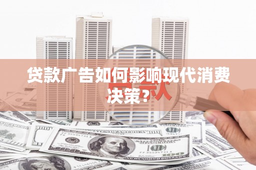 特克斯贷款广告如何影响现代消费决策？
