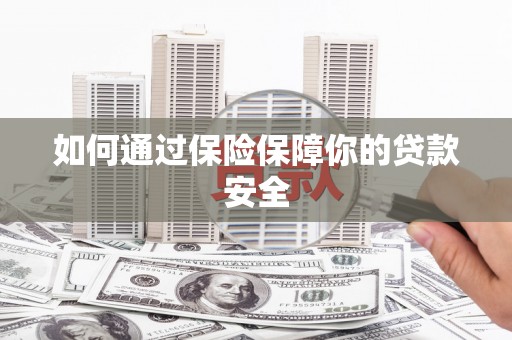特克斯如何通过保险保障你的贷款安全