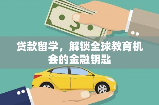 特克斯贷款留学，解锁全球教育机会的金融钥匙