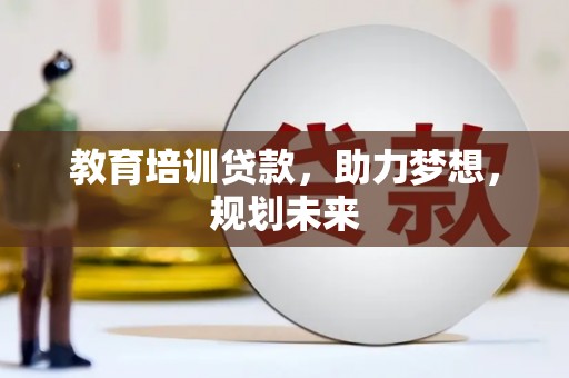特克斯教育培训贷款，助力梦想，规划未来