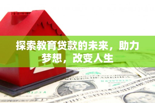 特克斯探索教育贷款的未来，助力梦想，改变人生