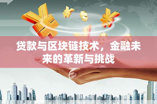 特克斯贷款与区块链技术，金融未来的革新与挑战