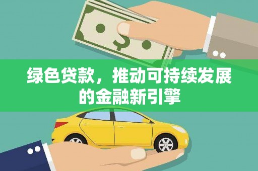 特克斯绿色贷款，推动可持续发展的金融新引擎