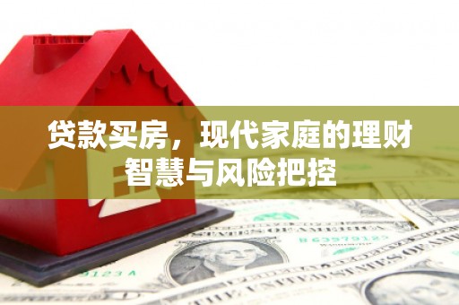 特克斯贷款买房，现代家庭的理财智慧与风险把控