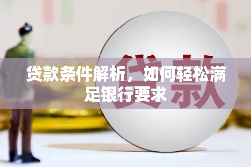 特克斯贷款条件解析，如何轻松满足银行要求