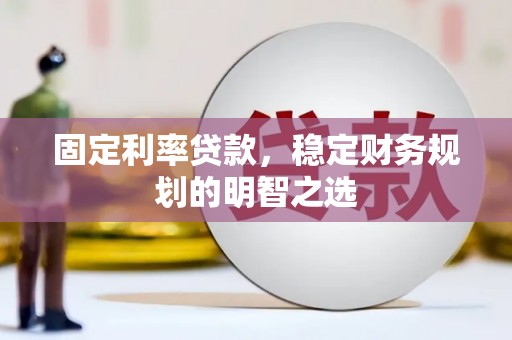 特克斯固定利率贷款，稳定财务规划的明智之选