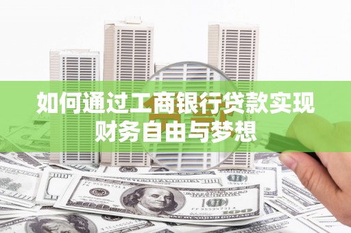 特克斯如何通过工商银行贷款实现财务自由与梦想