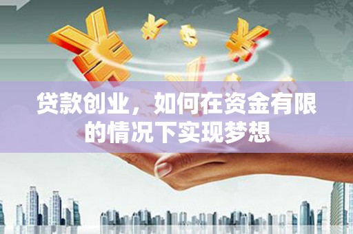特克斯贷款创业，如何在资金有限的情况下实现梦想