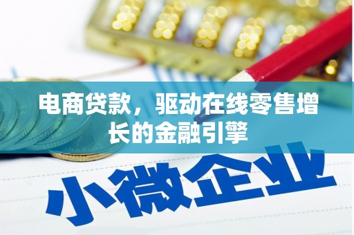 特克斯电商贷款，驱动在线零售增长的金融引擎