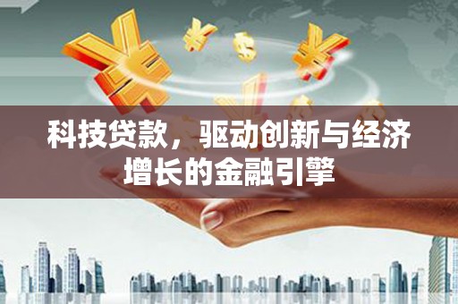 特克斯科技贷款，驱动创新与经济增长的金融引擎