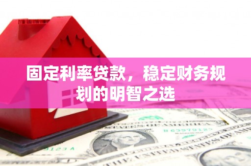 特克斯固定利率贷款，稳定财务规划的明智之选