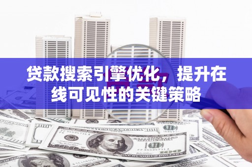 特克斯贷款搜索引擎优化，提升在线可见性的关键策略