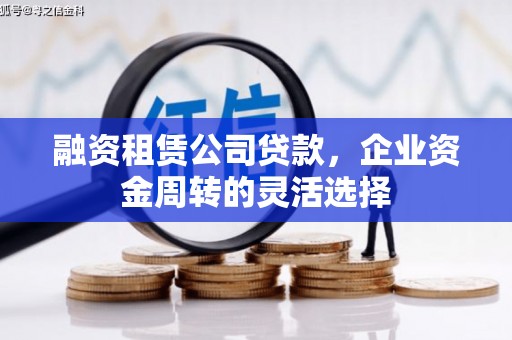 特克斯融资租赁公司贷款，企业资金周转的灵活选择