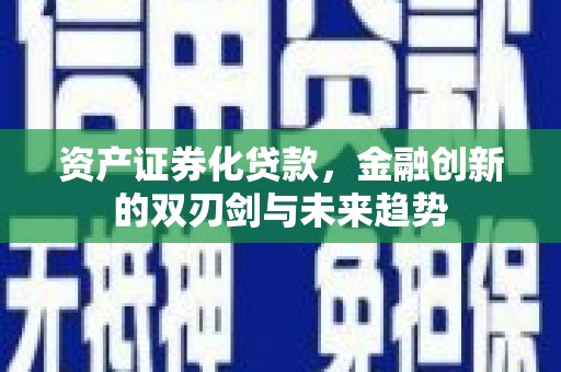 特克斯资产证券化贷款，金融创新的双刃剑与未来趋势