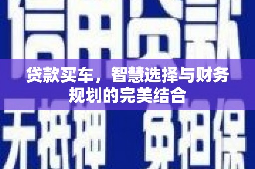 特克斯贷款买车，智慧选择与财务规划的完美结合