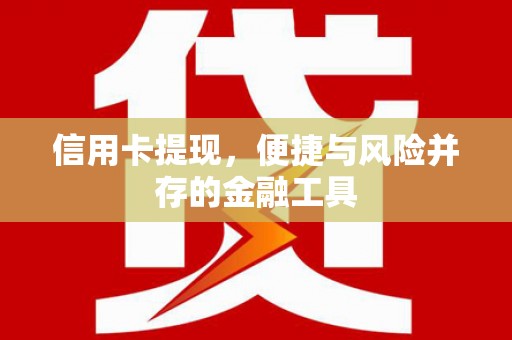 特克斯信用卡提现，便捷与风险并存的金融工具