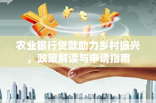 特克斯农业银行贷款助力乡村振兴，政策解读与申请指南