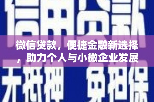 特克斯微信贷款，便捷金融新选择，助力个人与小微企业发展