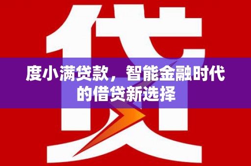 特克斯度小满贷款，智能金融时代的借贷新选择