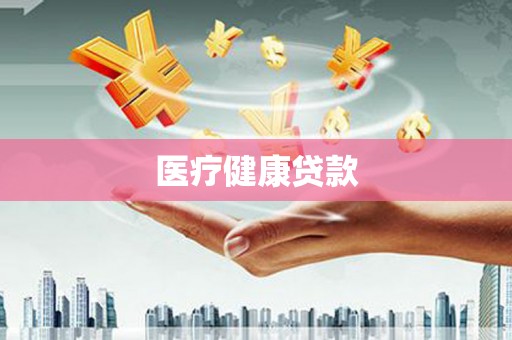特克斯医疗健康贷款