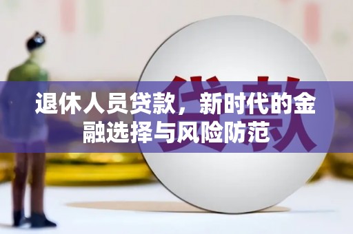 特克斯退休人员贷款，新时代的金融选择与风险防范
