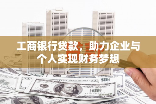 特克斯工商银行贷款，助力企业与个人实现财务梦想
