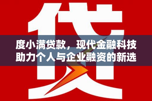特克斯度小满贷款，现代金融科技助力个人与企业融资的新选择