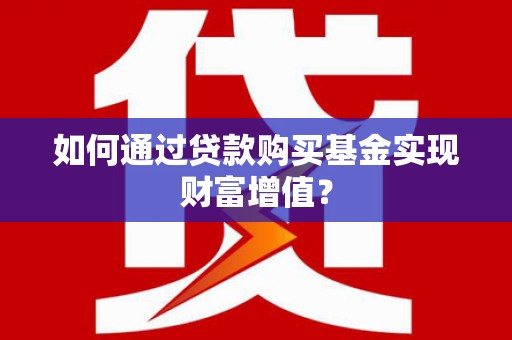 特克斯如何通过贷款购买基金实现财富增值？