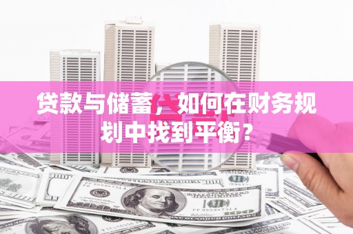 特克斯贷款与储蓄，如何在财务规划中找到平衡？