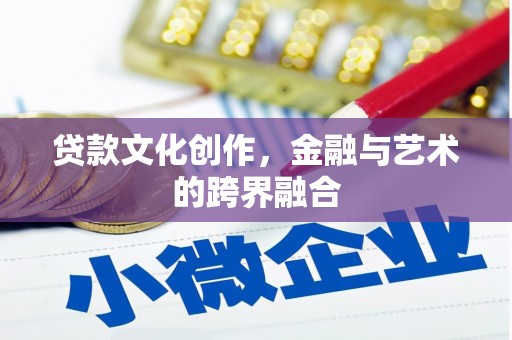 特克斯贷款文化创作，金融与艺术的跨界融合
