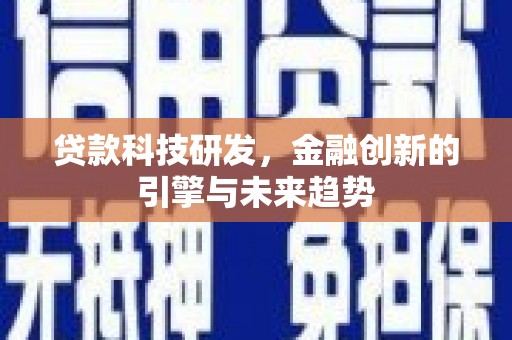 特克斯贷款科技研发，金融创新的引擎与未来趋势