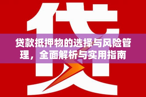 特克斯贷款抵押物的选择与风险管理，全面解析与实用指南