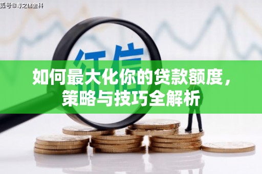 特克斯如何最大化你的贷款额度，策略与技巧全解析