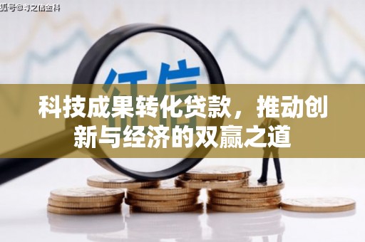 特克斯科技成果转化贷款，推动创新与经济的双赢之道