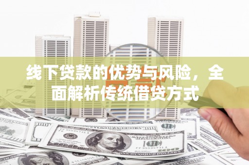 特克斯线下贷款的优势与风险，全面解析传统借贷方式