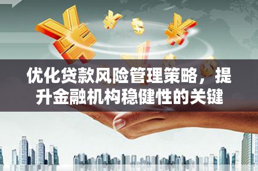 特克斯优化贷款风险管理策略，提升金融机构稳健性的关键