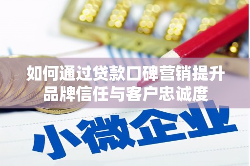 特克斯如何通过贷款口碑营销提升品牌信任与客户忠诚度