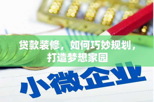 特克斯贷款装修，如何巧妙规划，打造梦想家园