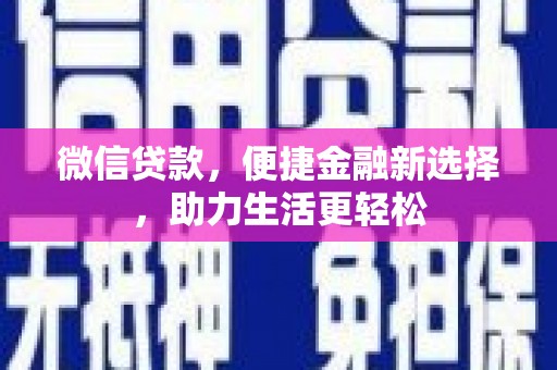 特克斯微信贷款，便捷金融新选择，助力生活更轻松