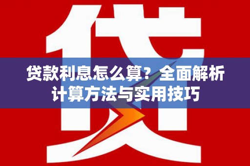 特克斯贷款利息怎么算？全面解析计算方法与实用技巧